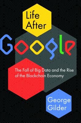 Life After Google: The Fall of Big Data and the Rise of the Blockchain Economy (Gilder George)(Pevná vazba)