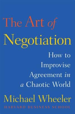 The Art of Negotiation: How to Improvise Agreement in a Chaotic World (Wheeler Michael)(Pevná vazba)