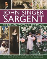 John Singer Sargent: His Life and Works in 500 Images - An illustrated exploration of the artist, his life and context, with a gallery of 300 paintings and drawings (Hodge Susie)(Pevná vazba)