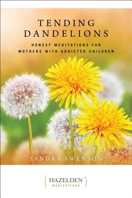 Tending Dandelions: Honest Meditations for Mothers with Addicted Children (Swenson Sandra)(Paperback)