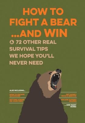 How to Fight a Bear...and Win - And 72 Other Real Survival Tips We Hope You'll Never Need (Bathroom Readers' Institute)(Paperback / softback)