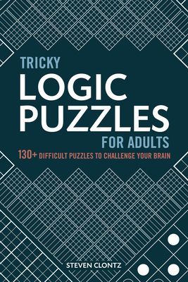 Tricky Logic Puzzles for Adults: 130+ Difficult Puzzles to Challenge Your Brain (Clontz Steven)(Paperback)