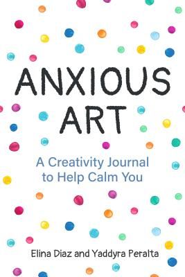 Anxious Art: A Creativity Journal to Help Calm You (Peralta Yaddyra)(Paperback)