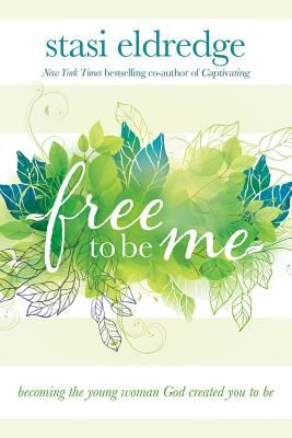 Free to Be Me: Becoming the Young Woman God Created You to Be (Eldredge Stasi)(Paperback)