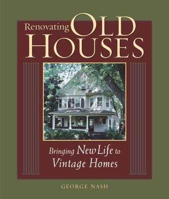 Renovating Old Houses: Bringing New Life to Vintage Homes (Nash George)(Paperback)
