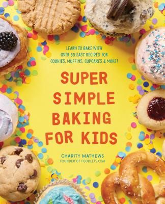 Super Simple Baking for Kids: Learn to Bake with Over 55 Easy Recipes for Cookies, Muffins, Cupcakes and More! (Mathews Charity)(Paperback)