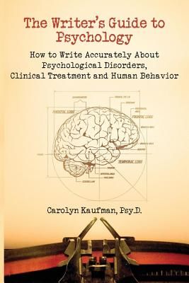 The Writer's Guide to Psychology: How to Write Accurately about Psychological Disorders, Clinical Treatment and Human Behavior (Kaufman Carolyn)(Paperback)
