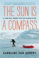 The Sun Is a Compass - My 4,000-Mile Journey into the Alaskan Wilds (Hemert Caroline Van)(Paperback / softback)