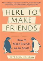 Here To Make Friends - How to Make Friends as an Adult: Advice to Help You Expand Your Social Circle, Nurture Meaningful Relationships, and Build a Healthier, Happier Social Life (Kelaher Hope)(Paperback / softback)