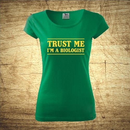 Dámske tričko s motívom Trust me, I'm a biologist
