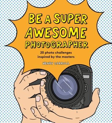 Be a Super Awesome Photographer (Carroll Henry)(Pevná vazba)