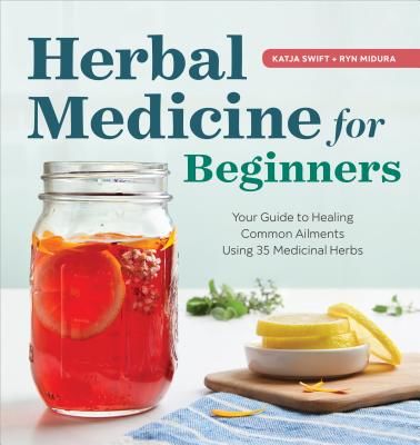Herbal Medicine for Beginners: Your Guide to Healing Common Ailments with 35 Medicinal Herbs (Swift Katja)(Paperback)