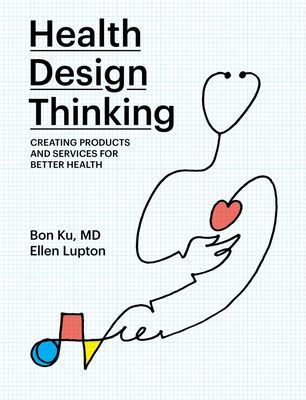 Health Design Thinking - Creating Products and Services for Better Health (Ku Bon (Assistant Dean for Health & Design Thomas Jefferson University))(Paperback / softback)