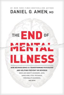 The End of Mental Illness: How Neuroscience Is Transforming Psychiatry and Helping Prevent or Reverse Mood and Anxiety Disorders, Adhd, Addiction (Amen Daniel)(Pevná vazba)