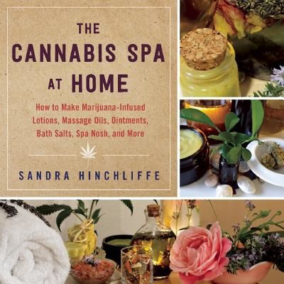 The Cannabis Spa at Home: How to Make Marijuana-Infused Lotions, Massage Oils, Ointments, Bath Salts, Spa Nosh, and More (Hinchliffe Sandra)(Pevná vazba)