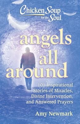 Chicken Soup for the Soul: Angels All Around - 101 Inspirational Stories of Miracles, Divine Intervention, and Answered Prayers (Newmark Amy)(Paperback / softback)