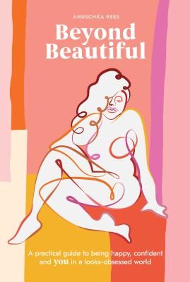 Beyond Beautiful - A Practical Guide to Being Happy, Confident, and You in a Looks-Obsessed World (Rees Anuschka)(Pevná vazba)