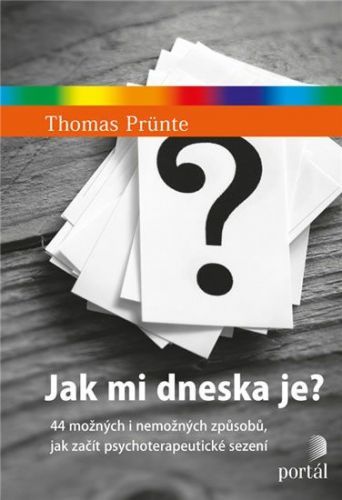 Prünte Thomas: Jak Mi Dneska Je? 44 Možných I Nemožných Způsobů, Jak Začít Psychoterapeutické Sezení