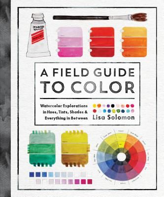 Field Guide to Color - Watercolor Explorations in Hues, Tints, Shades, and Everything in Between (Solomon Lisa)(Paperback / softback)