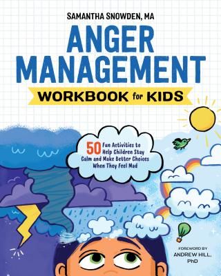 Anger Management Workbook for Kids: 50 Fun Activities to Help Children Stay Calm and Make Better Choices When They Feel Mad (Snowden Samantha Ma)(Paperback)