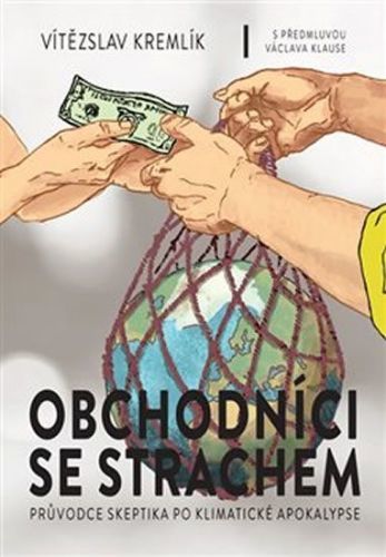 Kremlík Vítězslav: Obchodníci Se Strachem - Průvodce Skeptika Po Klimatické Apokalypse