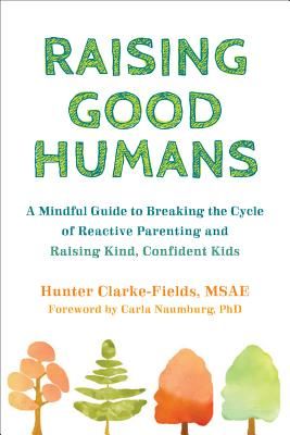 Raising Good Humans: A Mindful Guide to Breaking the Cycle of Reactive Parenting and Raising Kind, Confident Kids (Clarke-Fields Hunter)(Paperback)