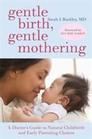 Gentle Birth, Gentle Mothering: A Doctor's Guide to Natural Childbirth and Gentle Early Parenting Choices (Buckley Sarah)(Paperback)