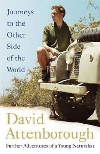 Attenborough David: Journeys To The Other Side Of The World : Further Adventures Of A Young Naturali