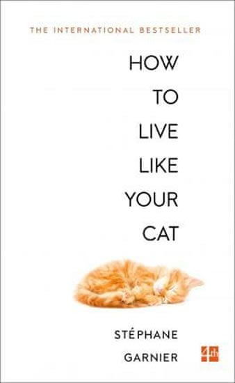 Garnier Stéphane: How To Live Like Your Cat