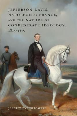 Jefferson Davis, Napoleonic France, and the Nature of Confederate Ideology, 1815-1870 (Zvengrowski Jeffrey)(Pevná vazba)