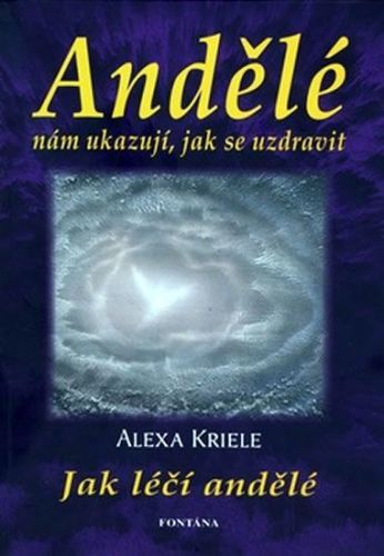 Krieleová Alexa: Andělé Nám Ukazují, Jak Se Uzdravit - Jak Léčí Andělé