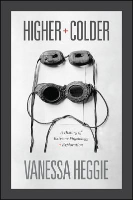 Higher and Colder - A History of Extreme Physiology and Exploration (Heggie Vanessa)(Pevná vazba)