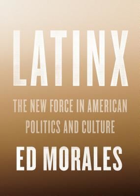 Latinx - The New Force in American Politics and Culture (Morales Ed)(Paperback / softback)