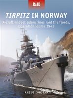 Tirpitz in Norway - X-Craft Midget Submarines Raid the Fjords, Operation Source 1943 (Konstam Angus)(Paperback / softback)