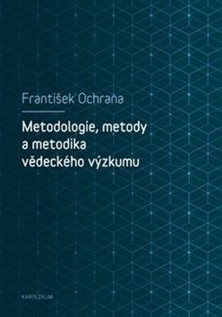 Metodologie, metody a metodika vědeckého výzkumu - Ochrana František