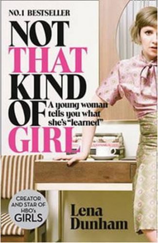 Dunhamová Lena: Not That Kind Of Girl: A Young Woman Tells You What She'S 