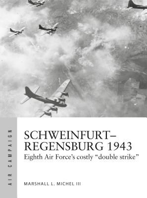 Schweinfurt-Regensburg 1943 - Eighth Air Force's costly early daylight battles (Michel III Marshall)(Paperback / softback)
