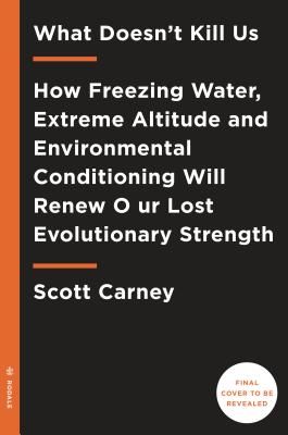 What Doesn't Kill Us: How Freezing Water, Extreme Altitude, and Environmental Conditioning Will Renew Our Lost Evolutionary Strength (Carney Scott)(Paperback)