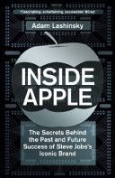 Inside Apple - The Secrets Behind the Past and Future Success of Steve Jobs's Iconic Brand (Lashinsky Adam)(Paperback)