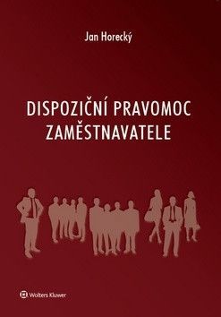 Dispoziční pravomoc zaměstnavatele - Horecký Jan