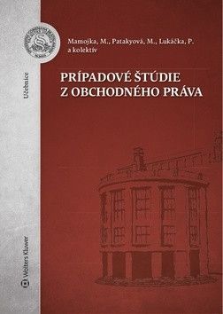 Prípadové štúdie z obchodného práva - Lukáčka Peter, Patakyová Mária, Mamojka Mojmír