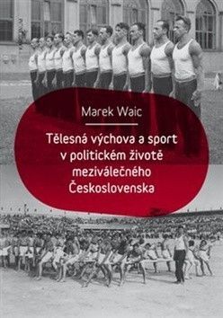 Tělesná výchova a sport v politickém životě meziválečného Československa - Waic Marek