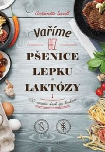 Savill Antoinette: Varíme Bez Pšenice, Lepku A Laktózy: 100 Receptov Krok Za Krokom (Slovensky)