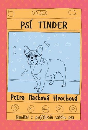 Macková Hrochová Petra: Psí Tinder - Randění Z Po(D)Hledu Vašeho Psa