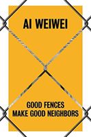 Ai Weiwei - Good Fences Make Good Neighbors (Baume Nicholas)(Pevná vazba)