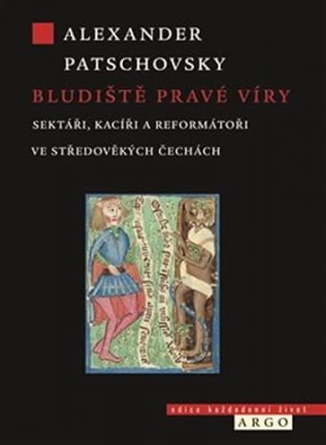 Patschovsky Alexander: Bludiště Pravé Víry - Sektáři A Kacíři Ve Středověkých Čechách