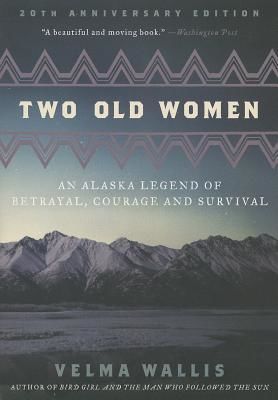 Two Old Women: An Alaska Legend of Betrayal, Courage and Survival (Wallis Velma)(Paperback)