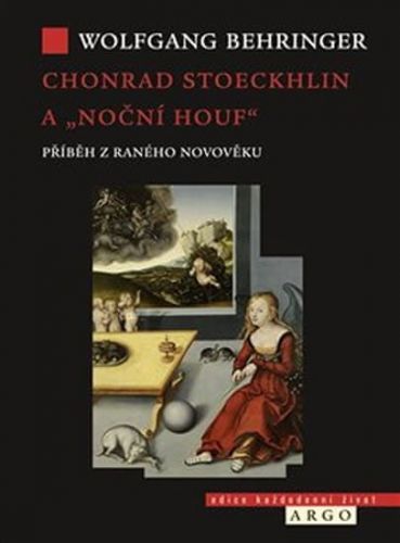 Behringer Wolfgang: Chonrad Stoeckhlin A „Noční Houf“ - Příběh Z Raného Novověku
