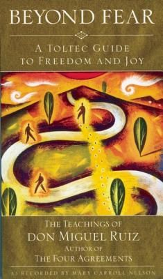 Beyond Fear: A Toltec Guide to Freedom and Joy: The Teachings of Don Miguel Ruiz (Ruiz Don)(Paperback)