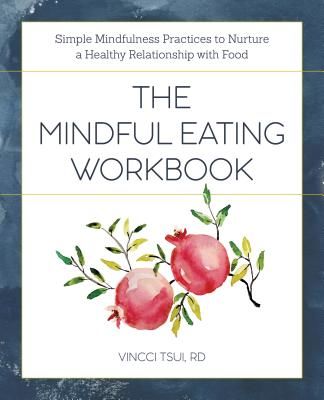 The Mindful Eating Workbook: Simple Mindfulness Practices to Nurture a Healthy Relationship with Food (Tsui Vincci Rd)(Paperback)
